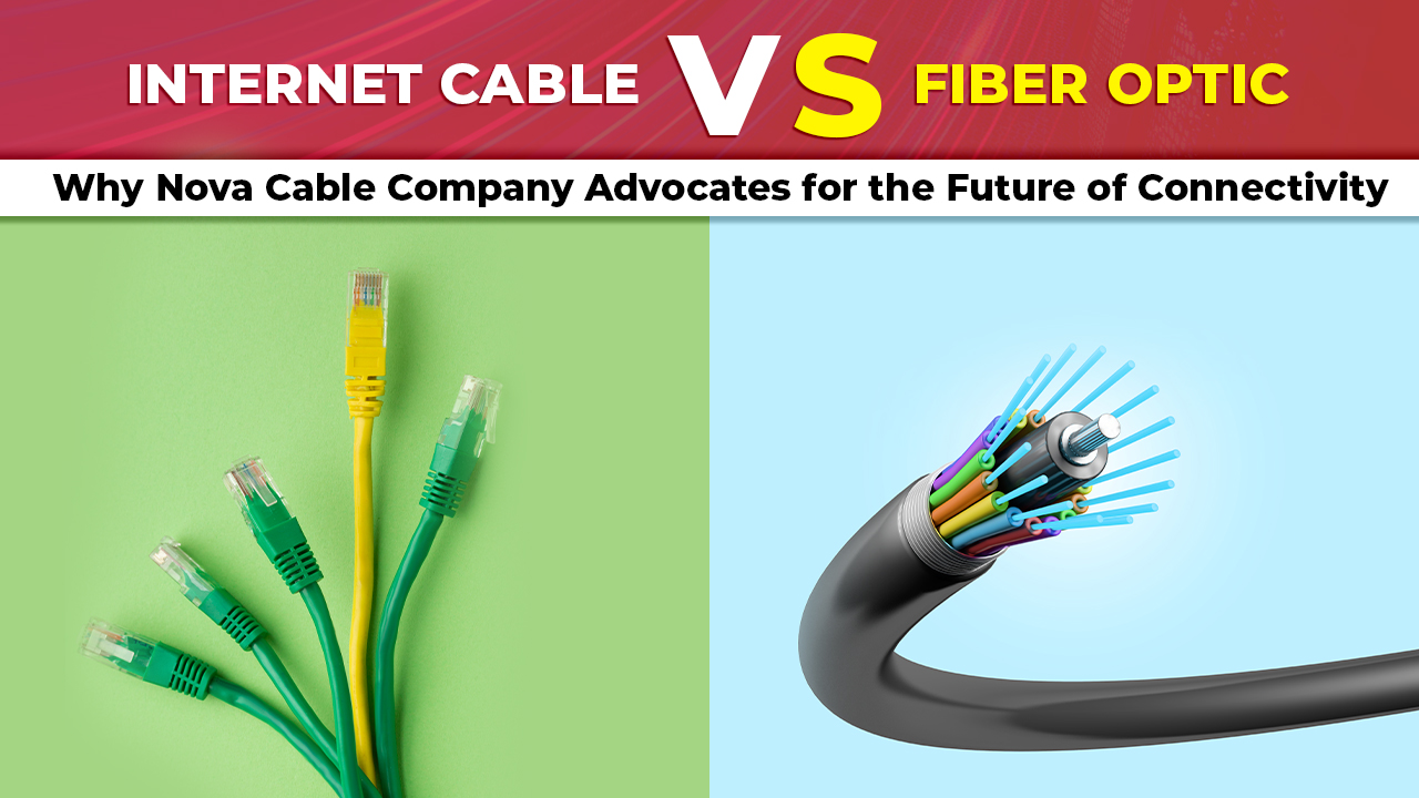 Internet Cable vs Fiber Optic Why Nova Cable Company Advocates for the Future of Connectivity