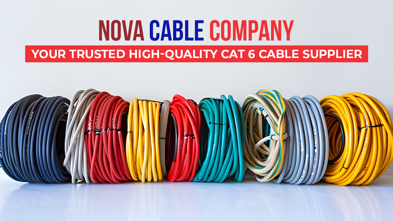 Nova Cable Company: Your Trusted High-Quality Cat 6 Cable Supplier